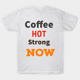 Coffee Hot Strong Now T-Shirt